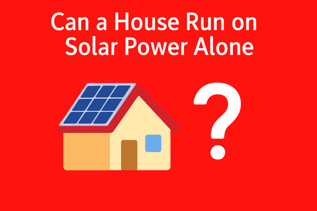 Can a House Run on Solar Power Alone
