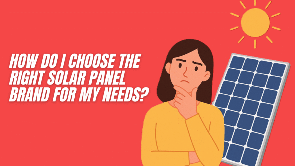 How Do I Choose the Right Solar Panel Brand for My Needs?